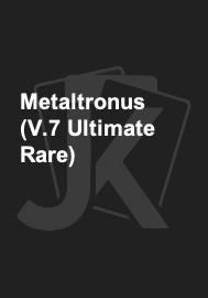 Metaltronus (V.7 Ultimate Rare)