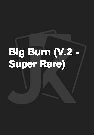Big Burn (V.2 - Super Rare)
